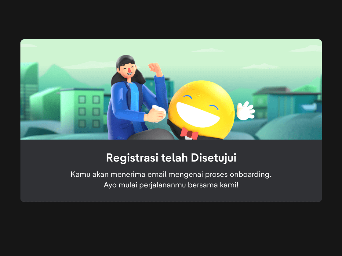 Setelah pendaftaran disetujui, tim kami akan menghubungi perusahaan Anda untuk proses sosialisasi.
